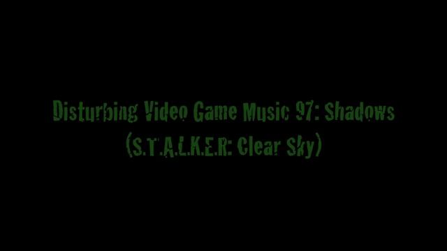 Disturbing Video Game Music 97: Shadows (S.T.A.L.K.E.R.: Clear Sky) смотреть онлайн