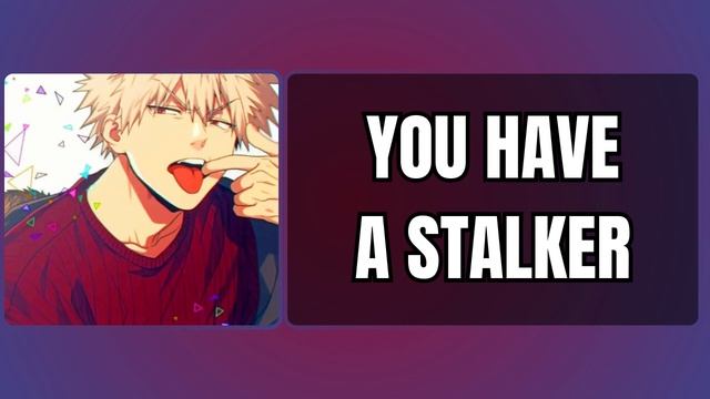 You Have A Stalker - Bakugou X Listener