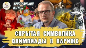 СКРЫТАЯ СИМВОЛИКА ОЛИМПИАДЫ В ПАРИЖЕ. Христианский взгляд. Александр Архангельский