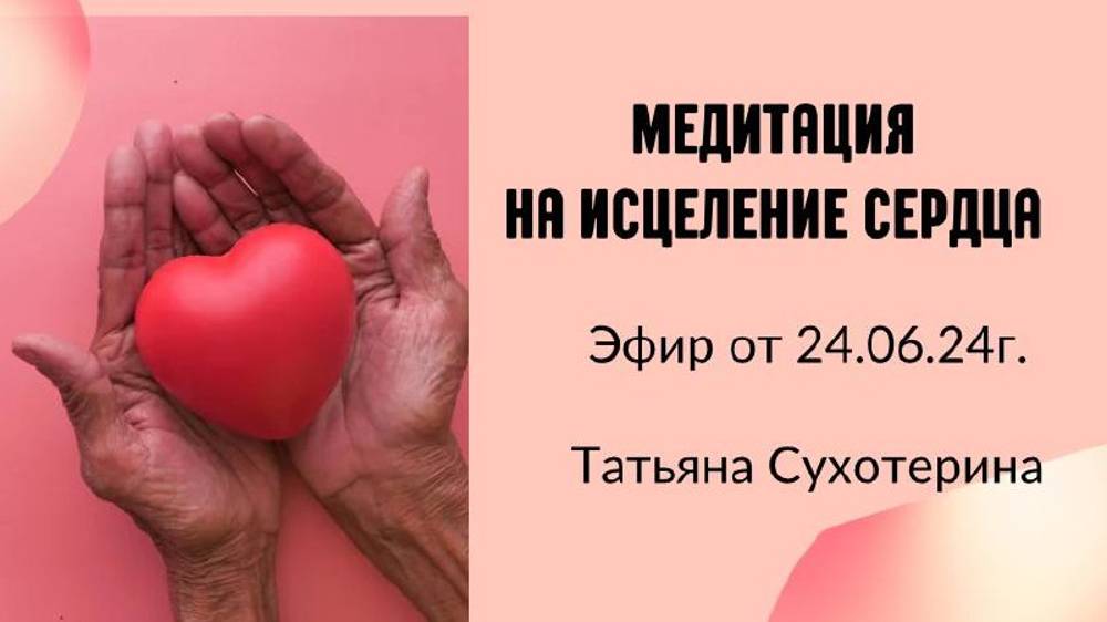 Медитация на исцеление сердца , запись эфира от 24.06.2024 Татьяна Фурс /Сухотерина