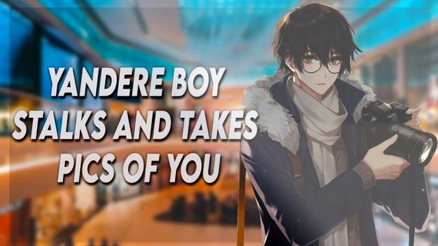 ASMR Roleplay PSYCHOTIC | YANDERE BOY STALKS AND TAKES PICS OF YOU | Anime смотреть онлайн