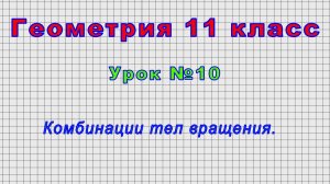 Геометрия 11 класс (Урок№10 - Комбинации тел вращения.)