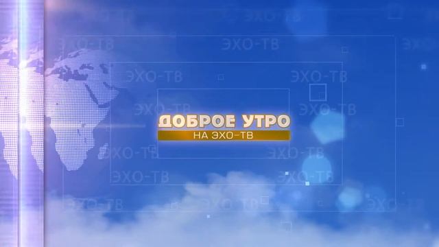 10 10 2019 ДОБРОЕ УТРО НА ЭХО ТВ Часть 3 12+ смотреть онлайн