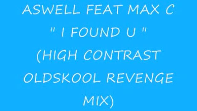 Aswell Feat Max C - I Found U ( High Contrast Oldskool Revenge Mix )