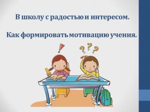 В школу с радостью и интересом. Родителям о мотивации учения.