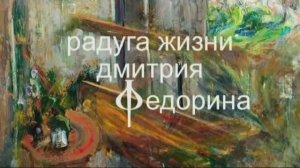 Фильм Сергея Глущенко "Радуга жизни Дмитрия Федорина"