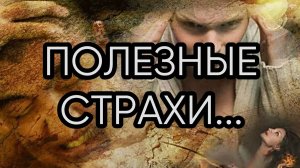 ПОЛЕЗНЫЕ СТРАХИ...