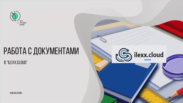Работа с документами в облачном бэке ilexx.cloud смотреть онлайн
