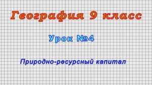 География 9 класс (Урок№4 - Природно-ресурсный капитал.)