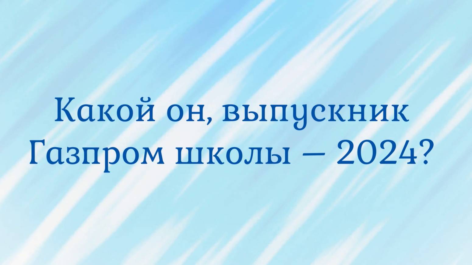Какой он, выпускник Газпром школы - 2024? (июнь 2024)