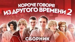 КОРОЧЕ ГОВОРЯ ИЗ ДРУГОГО ВРЕМЕНИ – СБОРНИК OneTwo №2.mp4