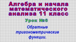 Алгебра 11 класс (Урок№6 - Обратные тригонометрические функции.)