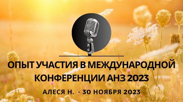 Опыт участия в Международной Конференции АНЗ - Алеся Н 30. 11. 2023 смотреть онлайн