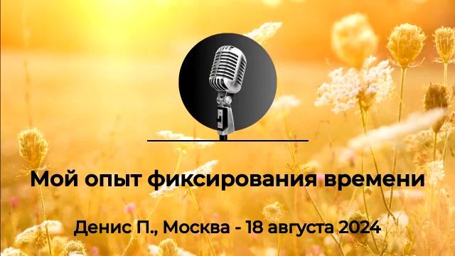 Спикерская АНЗ "Мой опыт фиксирования времени" Денис П., Москва, 18 августа 2024 смотреть онлайн