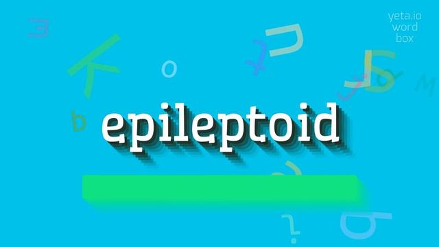 HOW TO SAY EPILEPTOID? смотреть онлайн