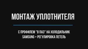 Монтаж уплотнителя "в паз" на холодильник Samsung + регулировка петель наглядно