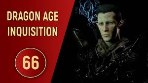 DRAGON AGE INQUISITION - ЧАСТЬ 66 - ЗАВЕСНЫЙ СВЕТ