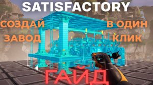 ОГРОМНЫЙ ЗАВОД В ОДИН КЛИК? ЛЕГКО!!!ГАЙД ПО SATISFACTORY 1.0: СОЗДАТЕЛЬ ЧЕРТЕЖЕЙ!