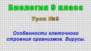 Биология 9 класс (Урок№9 - Особенности клеточного строения организмов. Вирусы.)