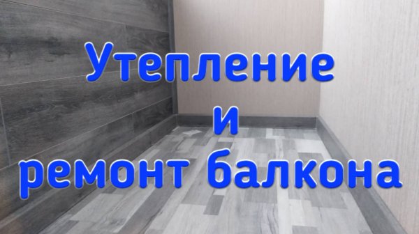 Утепление и ремонт балкона своими руками