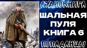 АУДИОКНИГА ПОПАДАНЦЫ: ШАЛЬНАЯ ПУЛЯ. КНИГА 6