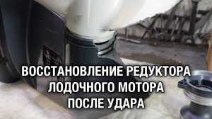 Восстановление редуктора лодочного мотора после удара