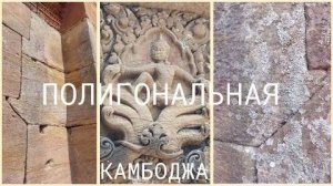 Полигональная кладка Камбоджи и переделка барельефов победы людей над Нагами- от 16 мая 2024