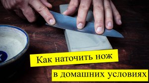 Как наточить нож в домашних условиях