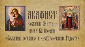 АКАФИСТ Пресвятой Богородице пред Ея иконами "Взыскание погибших" и "Всех скорбящих Радосте" + текст