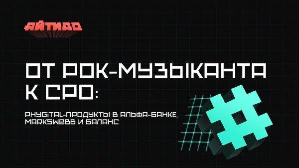 От рок-музыканта к CPO: phygital-продукты в Альфа-Банке, Markswebb и баланс