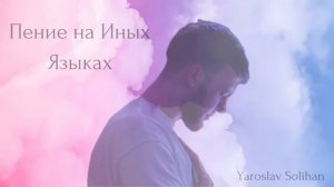 Пение на Иных Языках / Сборник всех песен / Yaroslav Solihan