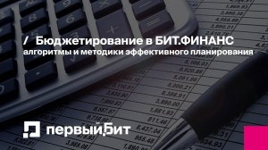 Бюджетирование в БИТ.ФИНАНС: алгоритмы и методики эффективного планирования | Первый Бит | Вебинар