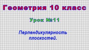 Геометрия 10 класс (Урок№11 - Перпендикулярность плоскостей.)