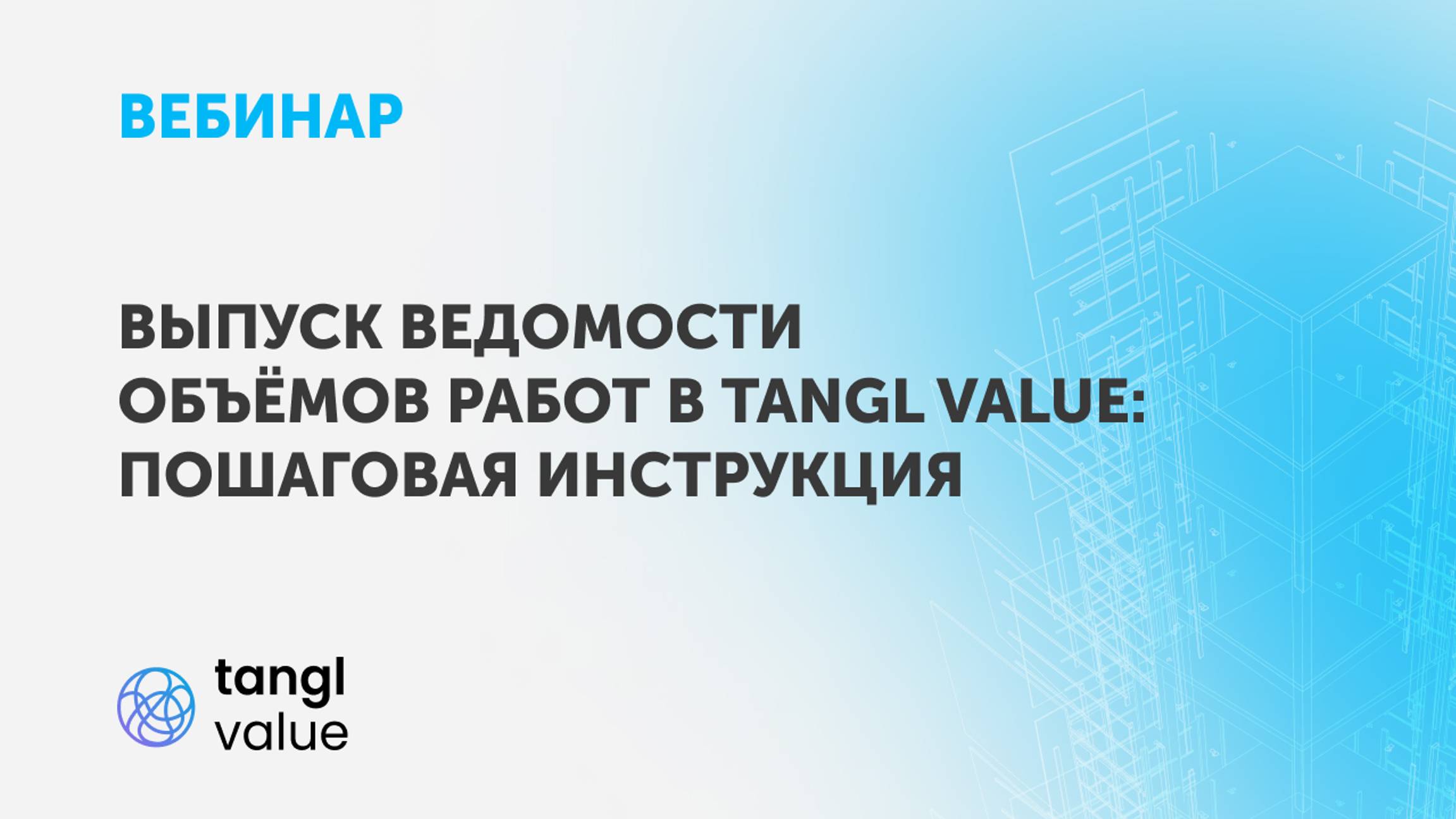 Вебинар «Пошаговая инструкция по выпуску ведомости объёмов работ в Tangl Value»