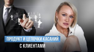 Продукт и цепочки касаний с клиентами