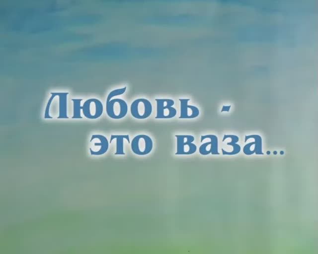 Любовь это ваза... смотреть онлайн
