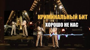 Криминальный бит - Хорошо не нас