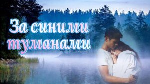 "За синими туманами" Красивая песня и поэзия о Любви!