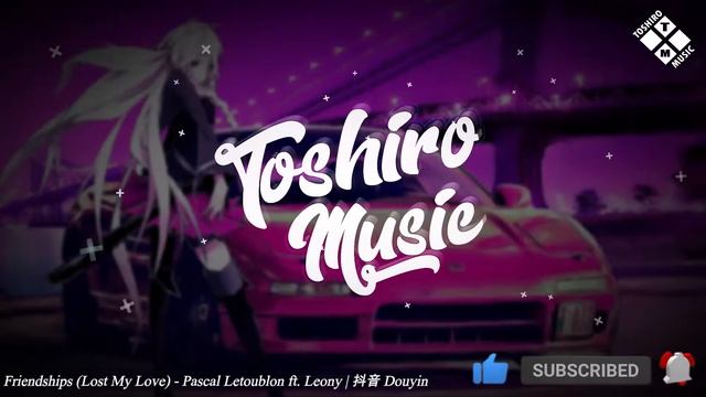 Friendships (Lost My Love) - Pascal Letoublon Ft .Leony | 抖音 Douyin | Toshiro Music