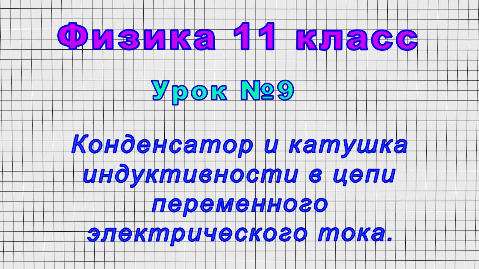 Физика 11 класс (Урок№9 - Конденсатор и катушка индуктивности в цепи переменного электрич. тока.) смотреть онлайн