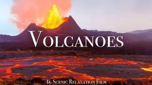 Volcanoes of the World 4K - Scenic Relaxation Film With Inspiring Music