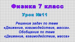 Физика 7 класс (Урок№11 -  Обобщение и решение задач по теме «Движение, взаимодействие, масса».)