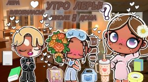 Утро Леры:
Дома/ в школе.
Она влюбилась?😳