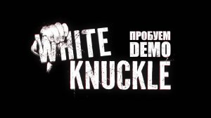 Пробуем WHITE KNUCKLE demo