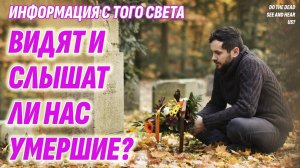 Видят и слышат ли нас умершие? Информация с Того света