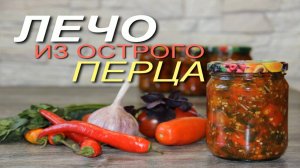 ЛЕЧО из острого ПЕРЦА! Рецепты от ЗЕЛЕНОГО ОГОРОДА!