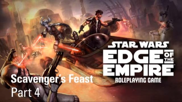 Star Wars, Edge of the Empire Roleplaying: Scavenger's Feast Part 4 смотреть онлайн