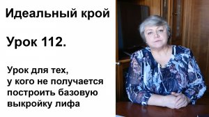 Идеальный крой. Урок 112. Урок для тех, у кого не получается построить базовую выкройку лифа.