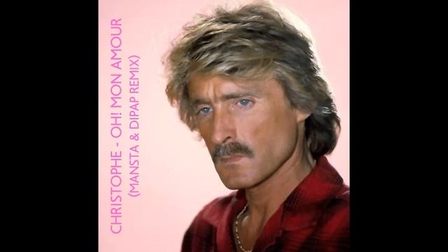 Christophe - Oh! Mon Amour (MANSTA & DiPap Luxurious Extended Mix) смотреть онлайн
