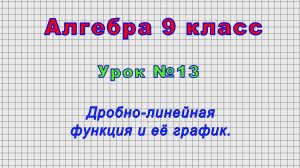 Алгебра 9 класс (Урок№13 - Дробно-линейная функция и её график.)